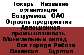 Токарь › Название организации ­ Вакууммаш, ОАО › Отрасль предприятия ­ Авиационная промышленность › Минимальный оклад ­ 30 000 - Все города Работа » Вакансии   . Бурятия респ.